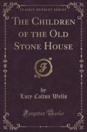 The Children Of The Old Stone House (classic Reprint) di Lucy Colton Wells edito da Forgotten Books