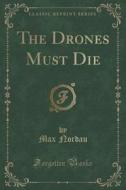 The Drones Must Die (classic Reprint) di Max Nordau edito da Forgotten Books