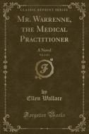 Mr. Warrenne, The Medical Practitioner, Vol. 3 Of 3 di Ellen Wallace edito da Forgotten Books