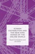 Screen Distribution and the New King Kongs of the Online World di Stuart Cunningham, Jon Silver edito da PALGRAVE PIVOT