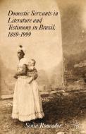 Domestic Servants in Literature and Testimony in Brazil, 1889-1999 di S. Roncador edito da Palgrave Macmillan