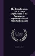 The Twin Soul; Or, The Strange Experiences Of Mr. Rameses. A Psychological And Realistic Romance di Charles MacKay edito da Palala Press