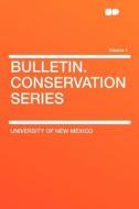 Bulletin. Conservation Series Volume 1 di University Of New Mexico edito da HardPress Publishing