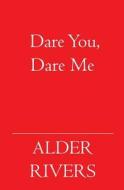 Dare You, Dare Me di Alder Rivers edito da Booksurge Publishing