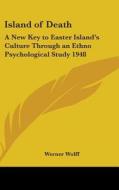 Island of Death: A New Key to Easter Island's Culture Through an Ethno Psychological Study 1948 di Werner Wolff edito da Kessinger Publishing