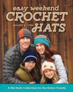 Easy Weekend Crochet Hats: A Ski-Style Collection for the Entire Family di Jennifer J. Cirka edito da FONS & PORTER