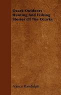 Ozark Outdoors - Hunting and Fishing Stories of the Ozarks di Vance Randolph edito da Schwarz Press