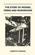 The Story Of Mosses, Ferns And Mushrooms di Dorothy Sterling edito da Macnutt Press