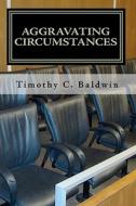 Aggravating Circumstances di Timothy C. Baldwin edito da Createspace