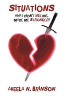 Situations: What Didn't Kill Me, Made Me Stronger! di Akeela N. Brinson edito da AUTHORHOUSE