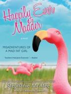 Happily Ever Madder: Misadventures of a Mad Fat Girl di Stephanie McAfee edito da Tantor Audio