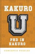 Kakuro U: PhD in Kakuro di Conceptis Puzzles edito da PUZZLEWRIGHT