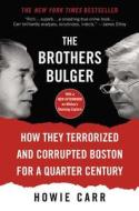 The Brothers Bulger: How They Terrorized and Corrupted Boston for a Quarter Century di Howie Carr edito da GRAND CENTRAL PUBL