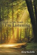 Speak to Me, Lord, I'm Listening di Betsy Tacchella edito da Inspiring Voices