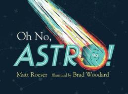 Oh No, Astro! di Matt Roeser edito da Simon & Schuster