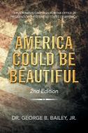 America Could Be Beautiful di George B. Jr. Bailey edito da Xlibris