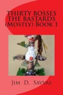 Thirty Bosses the Bastards (Mostly) Book 1 di Jim D. Savvas edito da Createspace
