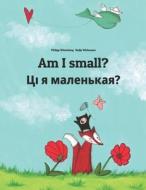 Am I Small? CI Ja Malienkaja?: Children's Picture Book English-Belarusian (Bilingual Edition) di Philipp Winterberg edito da Createspace