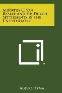 Albertus C. Van Raalte and His Dutch Settlements in the United States di Albert Hyma edito da Literary Licensing, LLC
