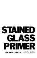 Stained Glass Primer: The Basic Skills di Peter Mollica edito da Createspace