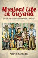Cambridge, V:  Musical Life in Guyana di Vibert C. Cambridge edito da University Press of Mississippi