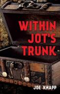 Within Jot's Trunk di Joe Knapp edito da XULON PR