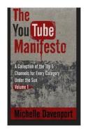 The Youtube Manifesto: A Collection of the Top 5 Channels for Every Category Under the Sun Volume 1 di Michelle Davenport edito da Createspace