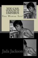 You Can Touch It Omnibus: You Wanna See? di Jada Jackson edito da Createspace
