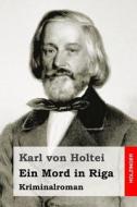 Ein Mord in Riga: Kriminalroman di Karl Von Holtei edito da Createspace