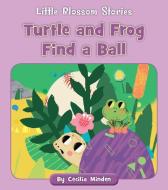 Turtle and Frog Find a Ball di Cecilia Minden edito da CHERRY BLOSSOM PR