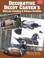 Decorative Decoy Carver's Ultimate Painting & Pattern Portfolio, Revised Edition di Bruce Burk edito da Fox Chapel Publishing