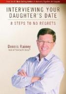 Interviewing Your Daughter's Date: 8 Steps to No Regrets di Dennis Rainey edito da Family Life Publishing