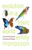 Evolution in a Toxic World: How Life Responds to Chemical Threats di Emily Monosson edito da PAPERBACKSHOP UK IMPORT