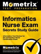 Informatics Nurse Exam Secrets Study Guide: Informatics Test Review for the Informatics Nurse Certification Exam edito da MOMETRIX MEDIA LLC