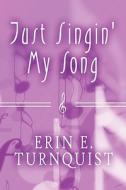 Just Singin\' My Song di Erin E Turnquist edito da America Star Books