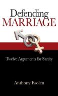 Defending Marriage: Twelve Arguments for Sanity di Anthony Esolen edito da ST BENEDICT