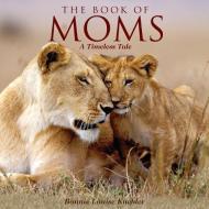 The Book of Moms: A Timeless Tale di Bonnie Louise Kuchler edito da WILLOW CREEK PR