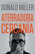 Aterradora Cercanía: Cómo Encontrar La Verdadera Intimidad di Donald Miller edito da WHITAKER HOUSE SPANISH