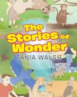 The Stories of Wonder di Tania Walsh edito da Newman Springs Publishing, Inc.
