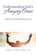 Understanding God's Amazing Grace di Williams Jr. John C. Williams Jr. edito da Authorhouse