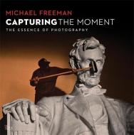 Capturing the Moment di Michael Freeman edito da Octopus Publishing Group