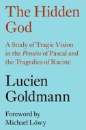 The Hidden God: A Study of Tragic Vision in the Pensées of Pascal and the Tragedies of Racine di Lucien Goldmann edito da PAPERBACKSHOP UK IMPORT