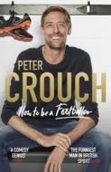 How To Be A Footballer di Peter Crouch edito da Ebury Publishing
