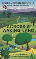 Across a Waking Land: A 1,000-Mile Walk Through a British Spring di Roger Morgan-Grenville edito da ICON BOOKS