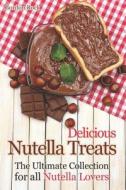 Delicious Nutella Treats: The Ultimate Collection for All Nutella Lovers di Gordon Rock edito da INDEPENDENTLY PUBLISHED