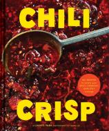 Chili Crisp: 50+ Recipes to Satisfy Your Spicy, Crunchy, Garlicky Cravings di James Park edito da CHRONICLE BOOKS