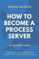 Process Server 101: How to Become a Process Server di Richard Young edito da INDEPENDENTLY PUBLISHED