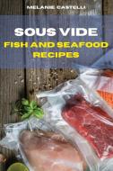 Sous Vide Fish and Seafood Recipes di Melanie Castelli edito da Melanie Castelli