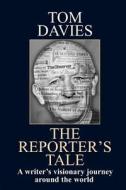 The Reporter's Tale: A Writer's Visionary Journey Around the World di Tom Davies edito da Thistle Publishing