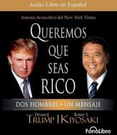Queremos Que Seas Rico: Dos Hombres, Un Mensaje di Donald J. Trump, Robert Kiyosaki edito da FonoLibro